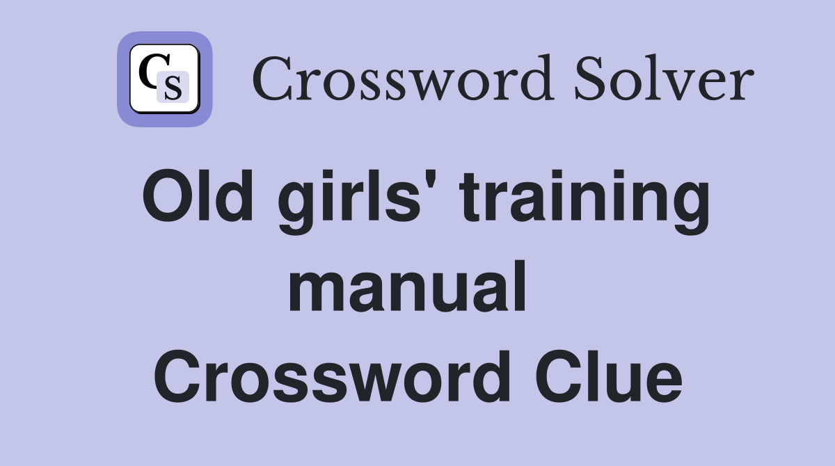 Old girls' training manual  Crossword Clue