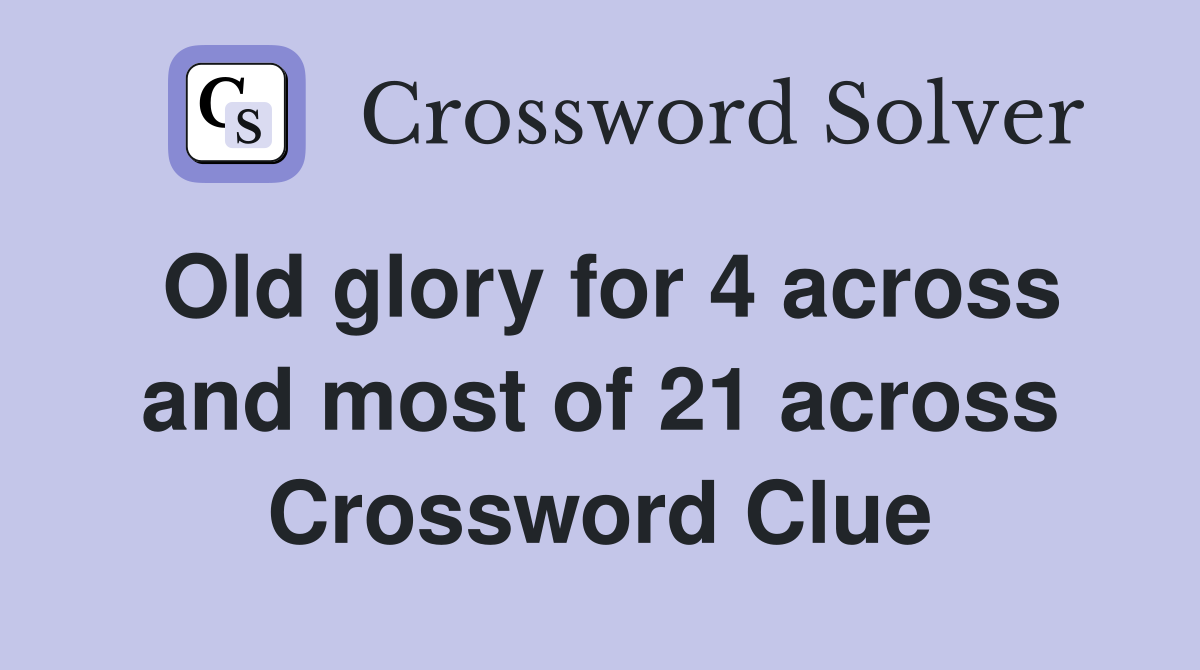 Old glory for 4 across and most of 21 across Crossword Clue