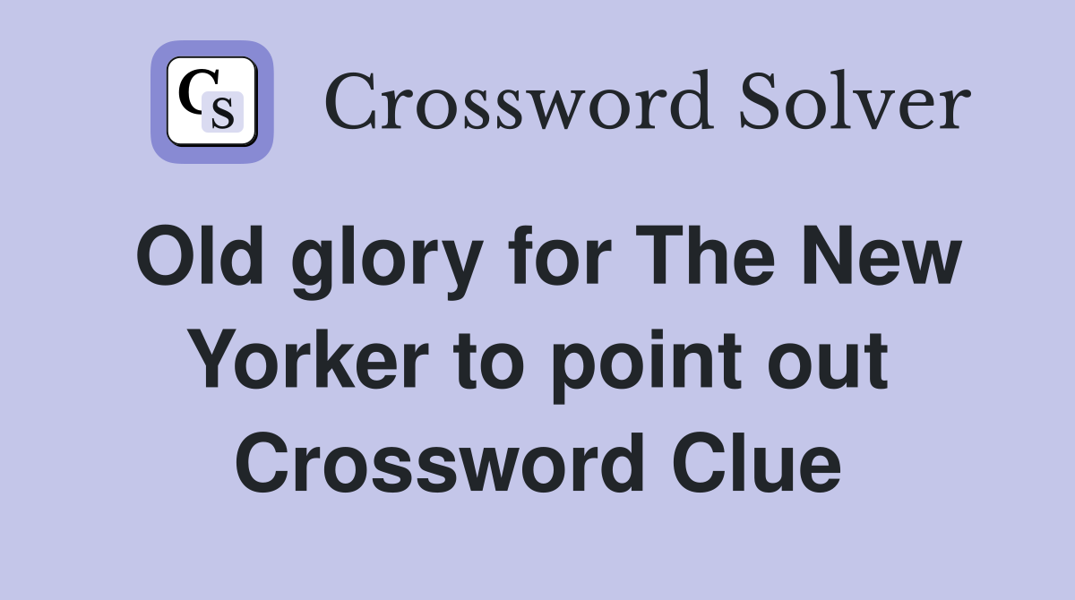 Old glory for The New Yorker to point out Crossword Clue