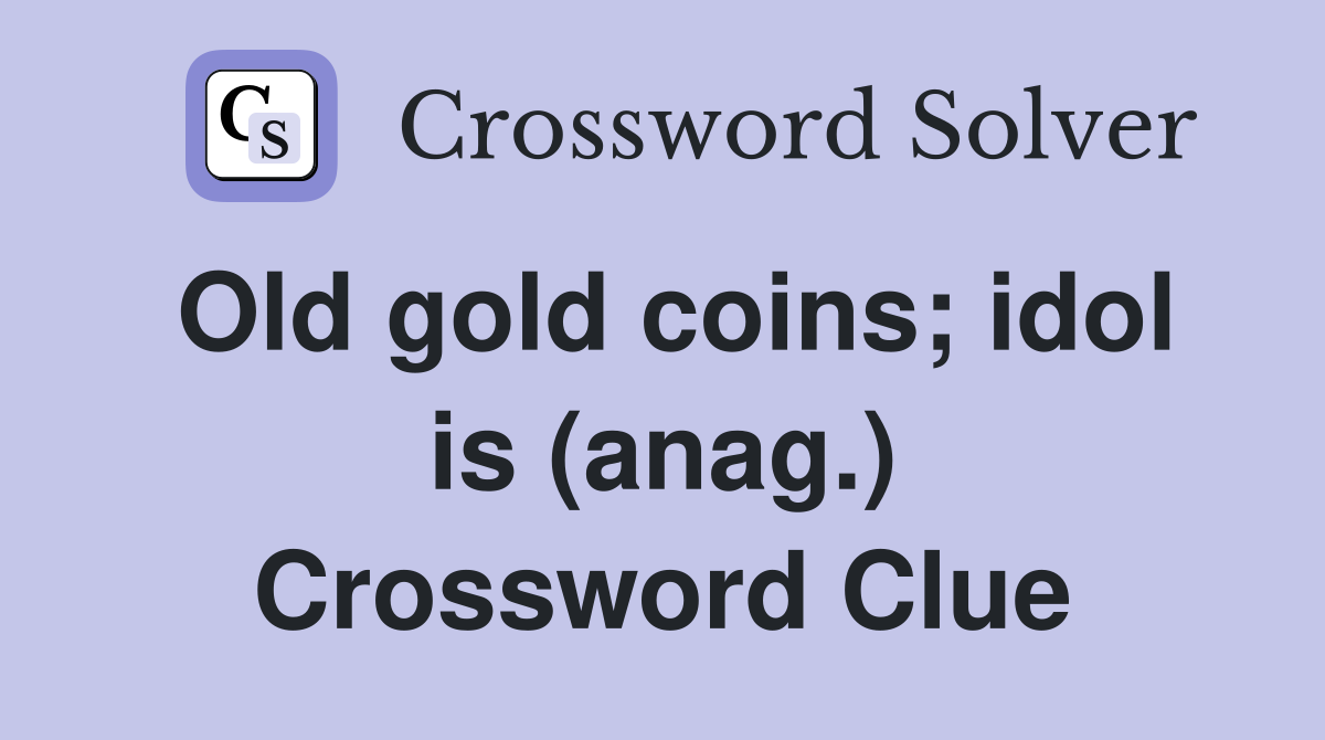 Old gold coins; idol is (anag.) Crossword Clue