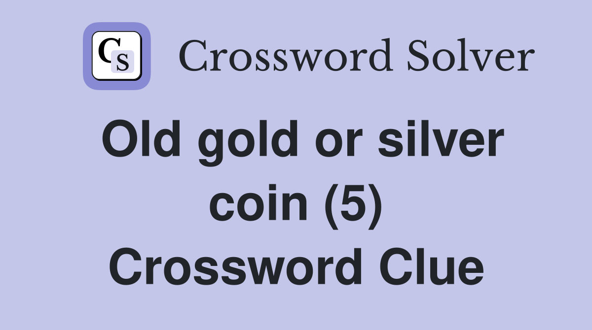 Old gold or silver coin (5) Crossword Clue