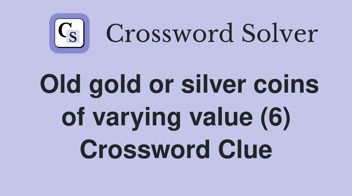 Old gold or silver coins of varying value (6) Crossword Clue