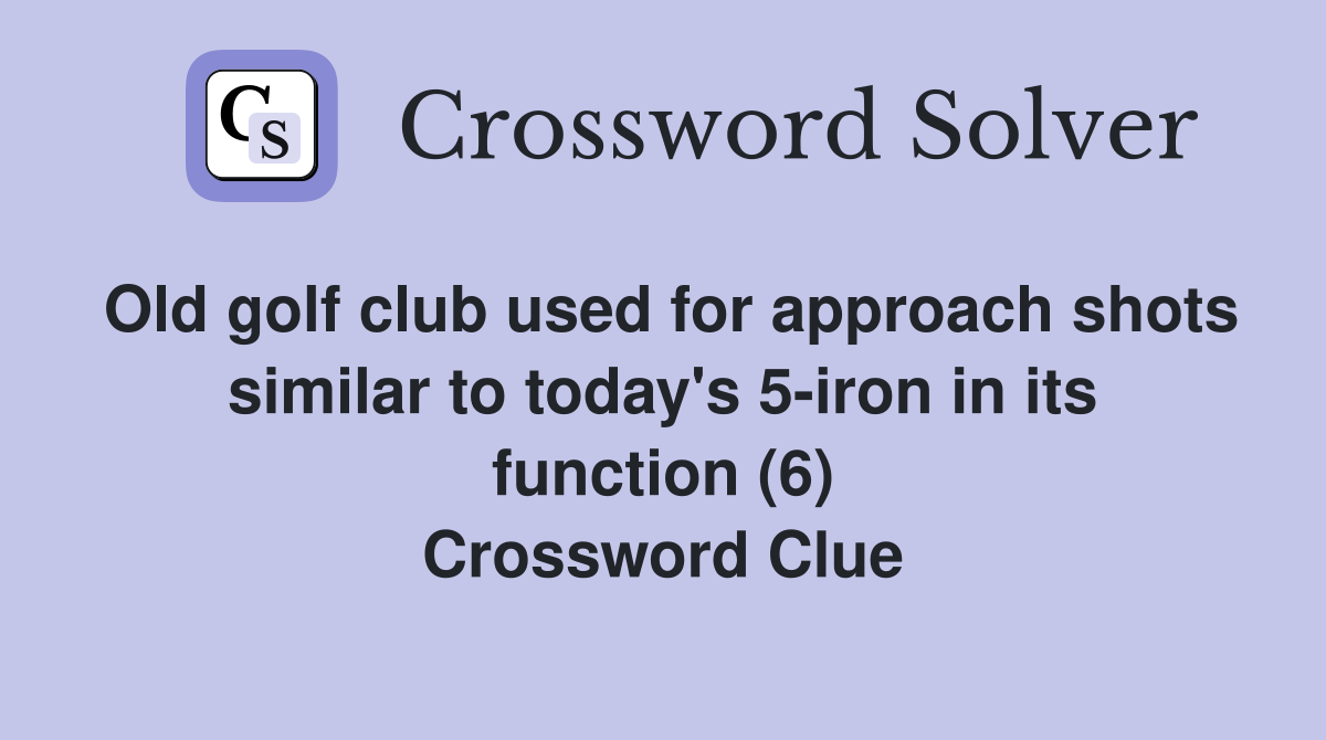 Old golf club used for approach shots similar to today's 5-iron in its function (6) Crossword Clue