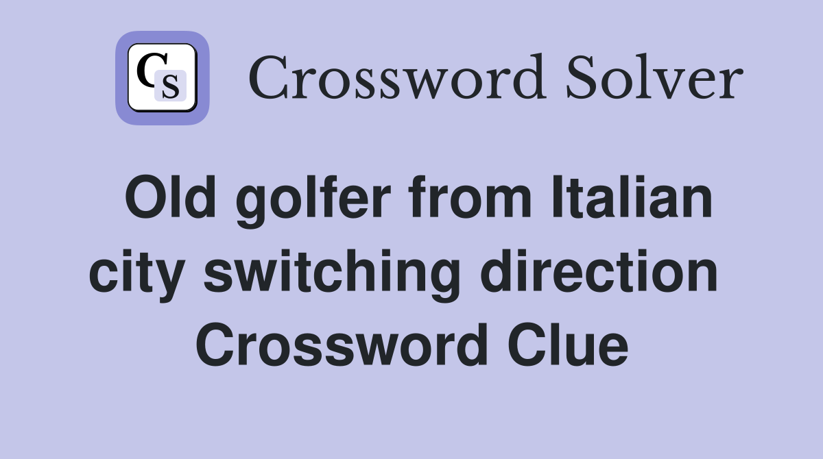 Old golfer from Italian city switching direction  Crossword Clue