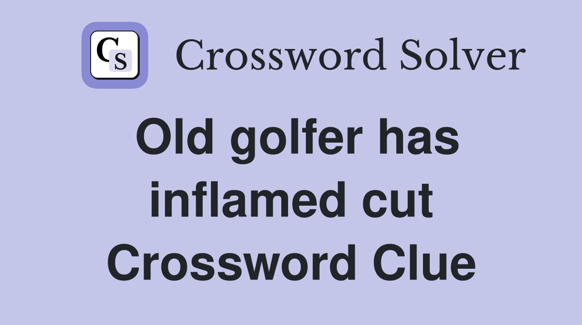 Old golfer has inflamed cut Crossword Clue