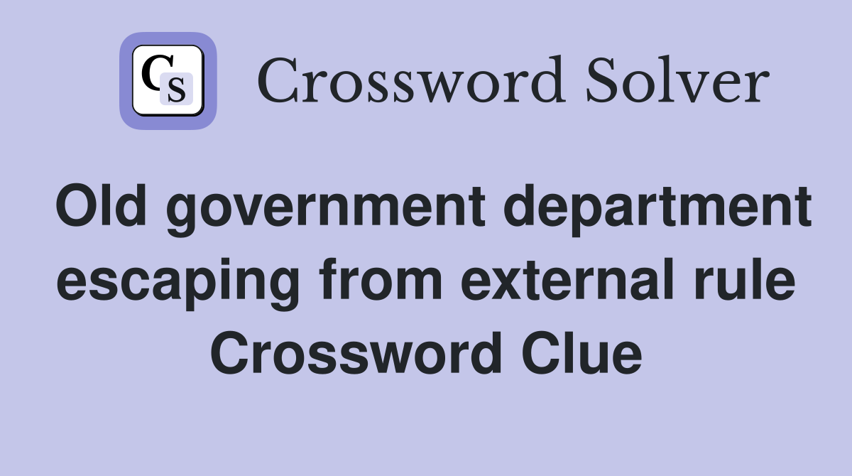 Old government department escaping from external rule Crossword Clue