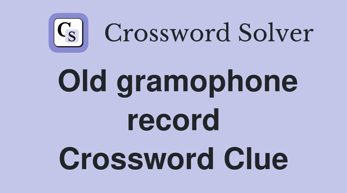 Old gramophone record Crossword Clue