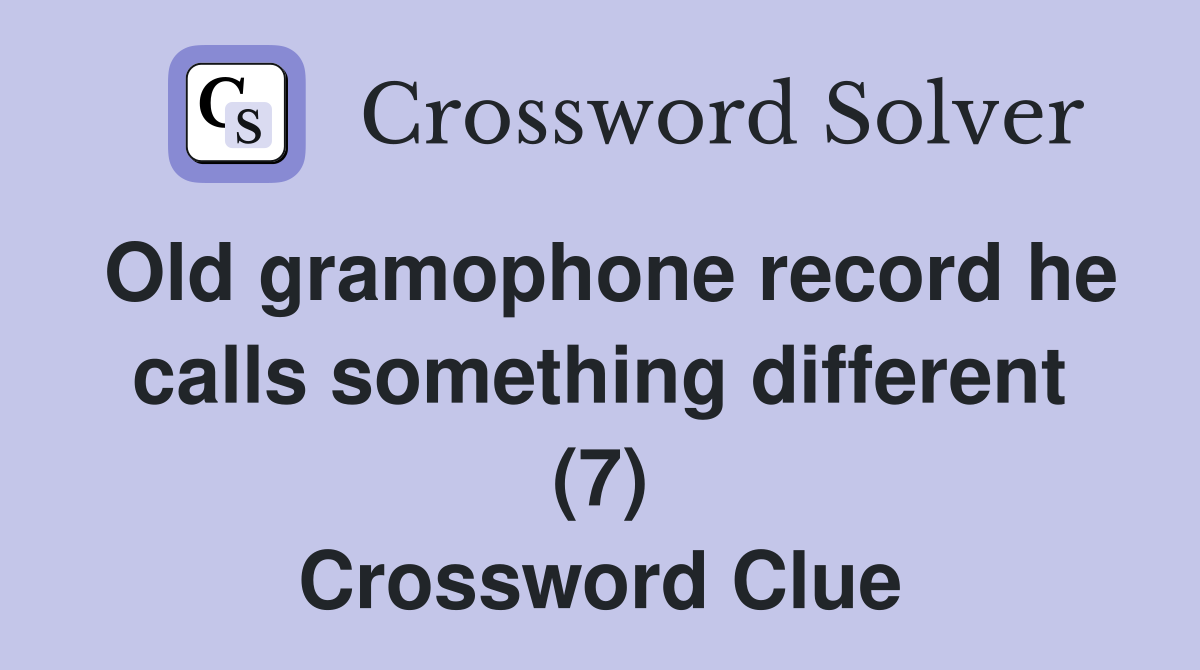 Old gramophone record he calls something different (7) Crossword Clue