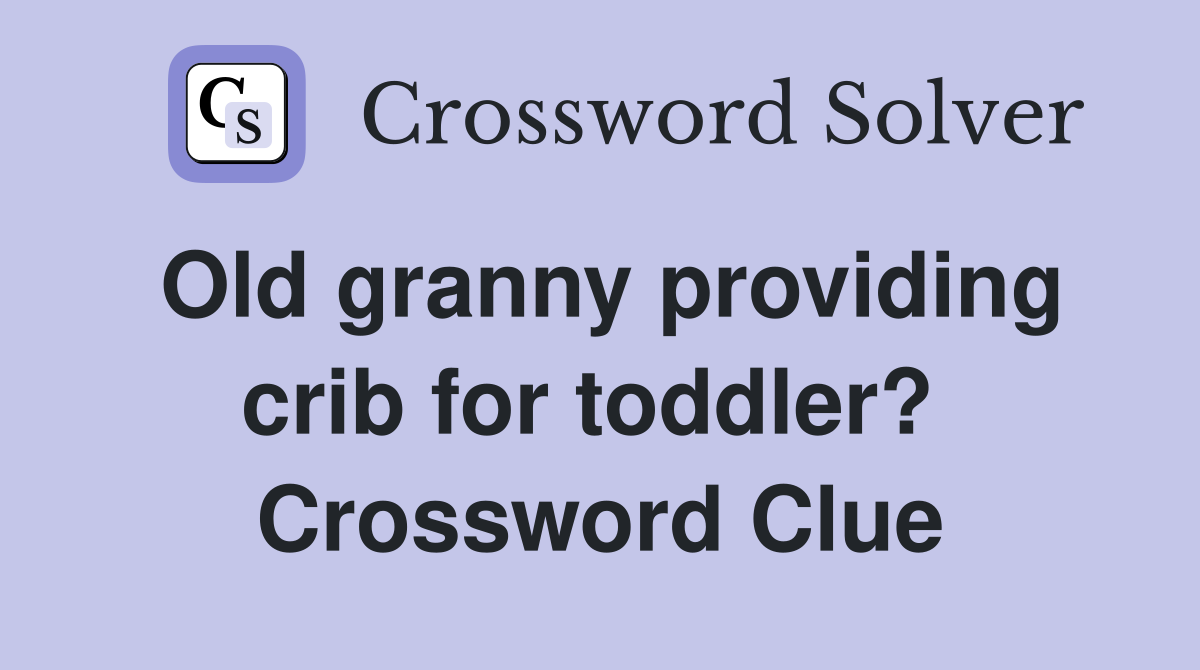 Old granny providing crib for toddler?  Crossword Clue