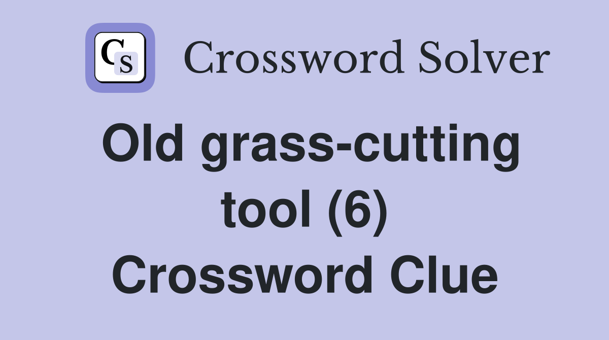Old grass-cutting tool (6) Crossword Clue