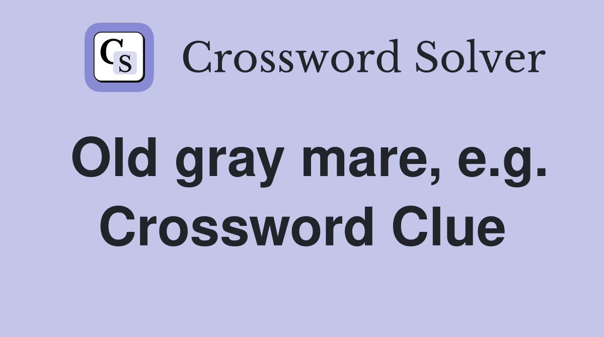 Old gray mare, e.g. Crossword Clue