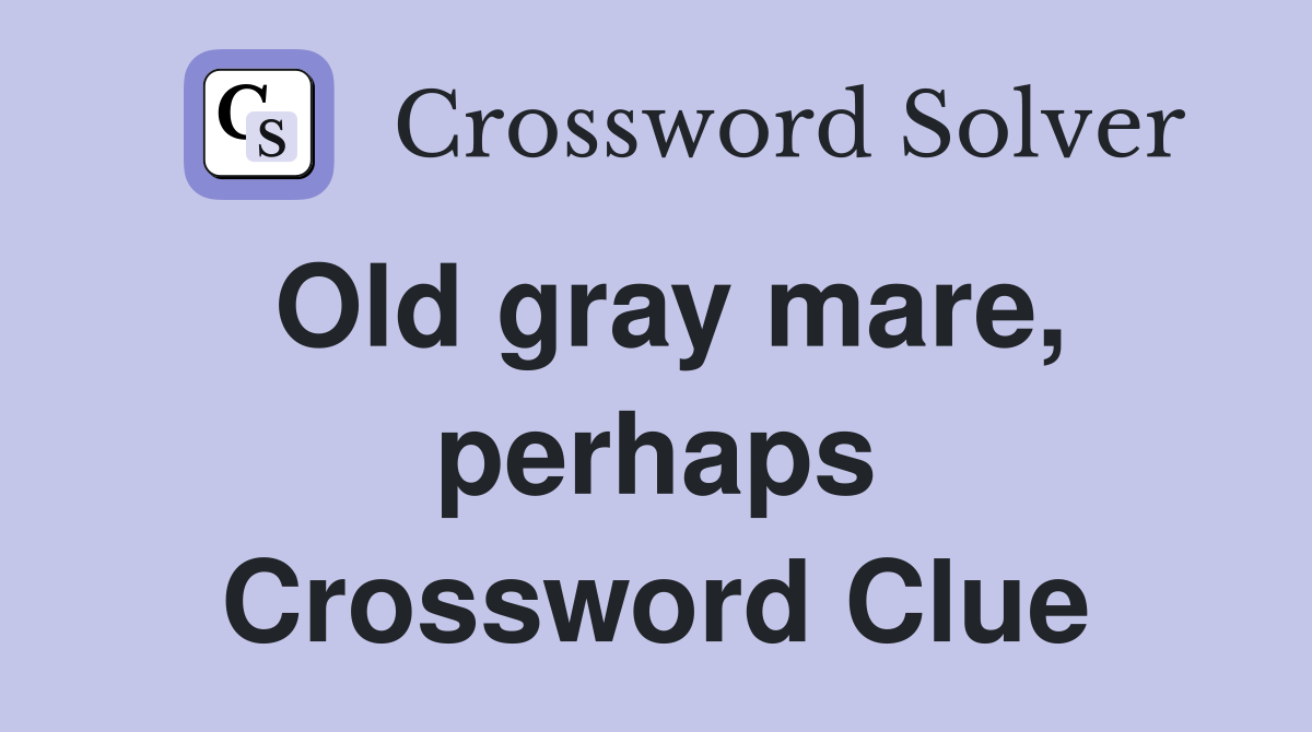 Old gray mare, perhaps Crossword Clue
