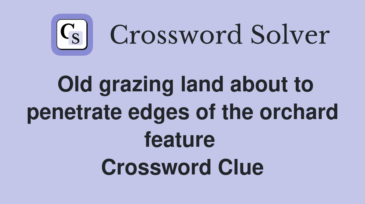 Old grazing land about to penetrate edges of the orchard feature  Crossword Clue
