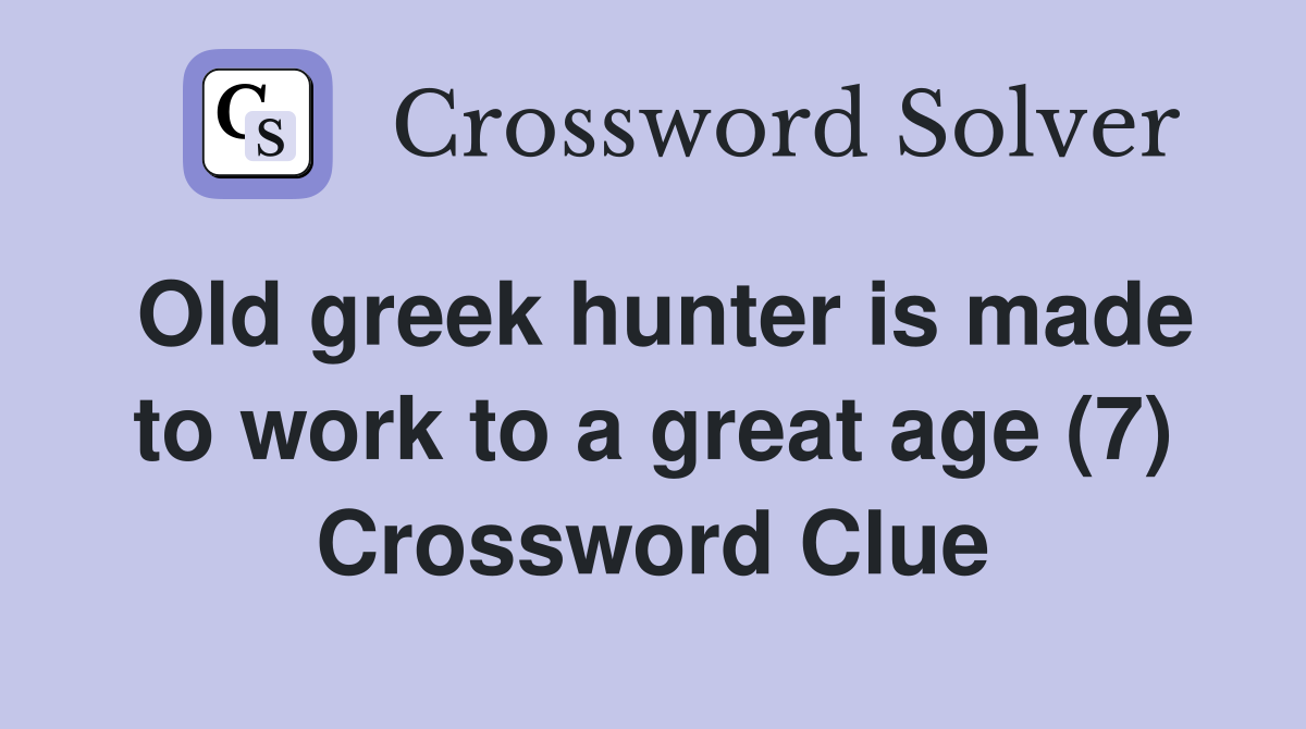Old greek hunter is made to work to a great age (7) Crossword Clue