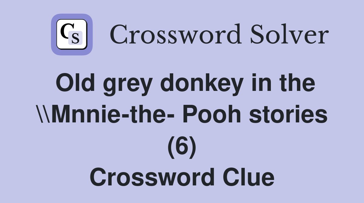 Old grey donkey in the \\Mnnie-the- Pooh stories (6) Crossword Clue