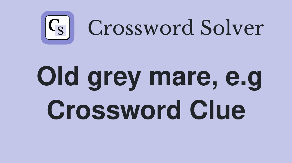 Old grey mare, e.g Crossword Clue