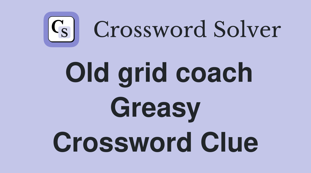 Old grid coach Greasy Crossword Clue