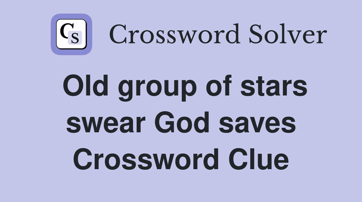 Old group of stars swear God saves Crossword Clue