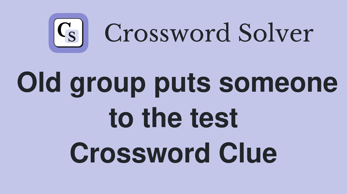 Old group puts someone to the test Crossword Clue