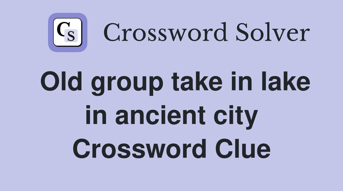 Old group take in lake in ancient city Crossword Clue