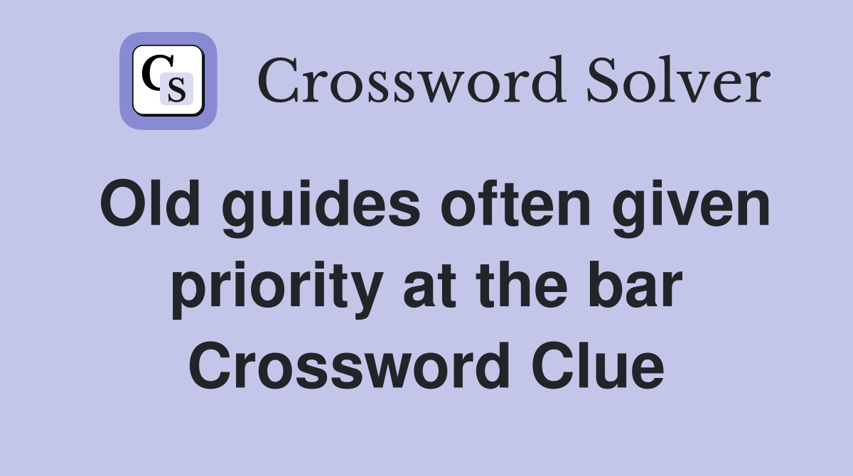 Old guides often given priority at the bar Crossword Clue