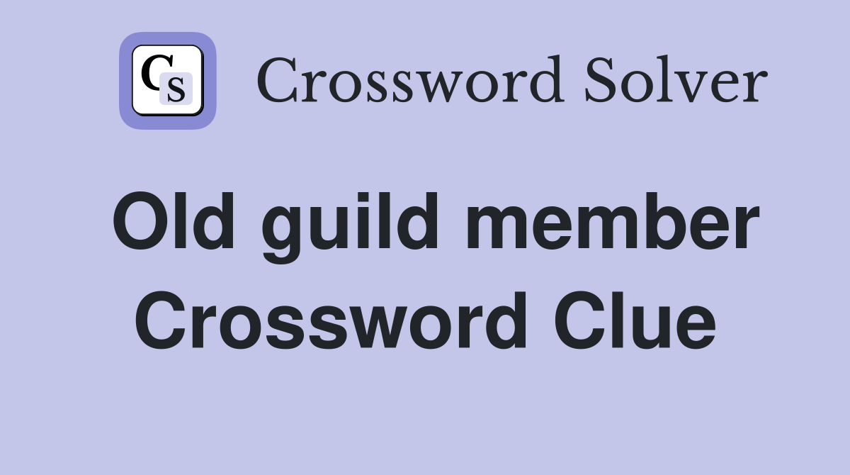 Old guild member Crossword Clue
