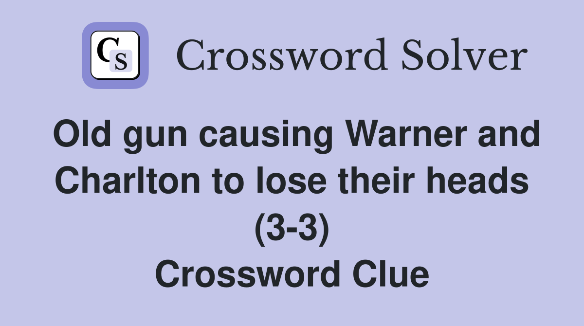 Old gun causing Warner and Charlton to lose their heads (3-3) Crossword Clue