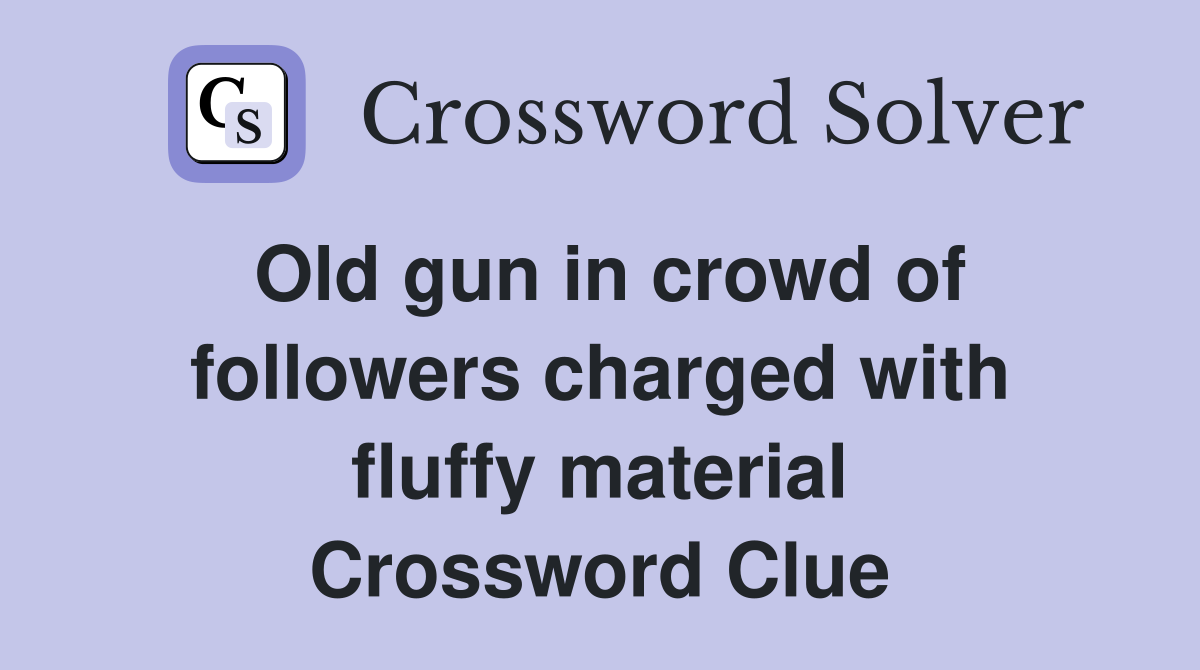 Old gun in crowd of followers charged with fluffy material Crossword Clue