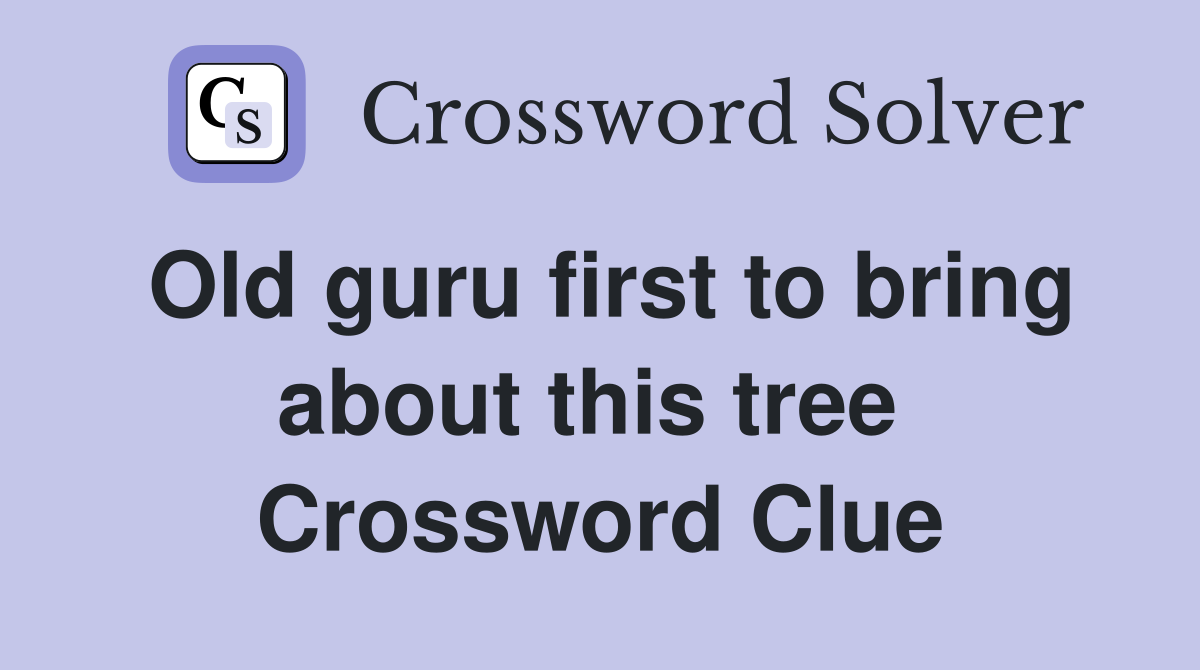 Old guru first to bring about this tree  Crossword Clue