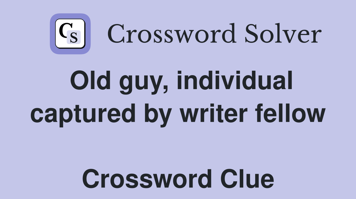 Old guy, individual captured by writer fellow  Crossword Clue