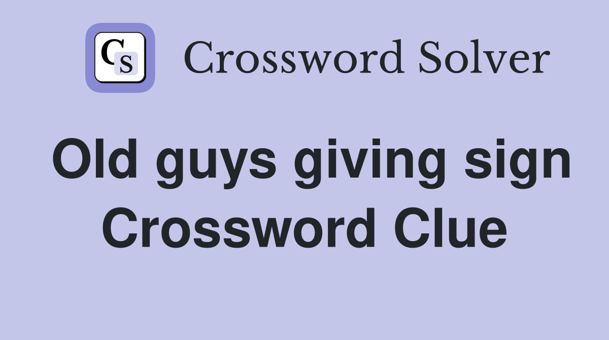 Old guys giving sign Crossword Clue