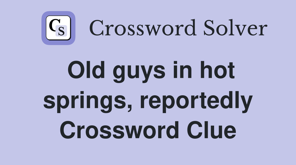Old guys in hot springs, reportedly Crossword Clue