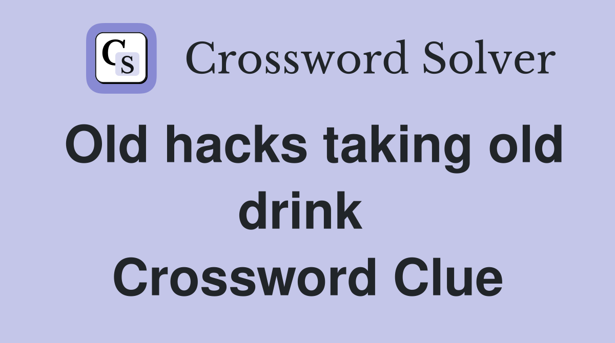 Old hacks taking old drink  Crossword Clue
