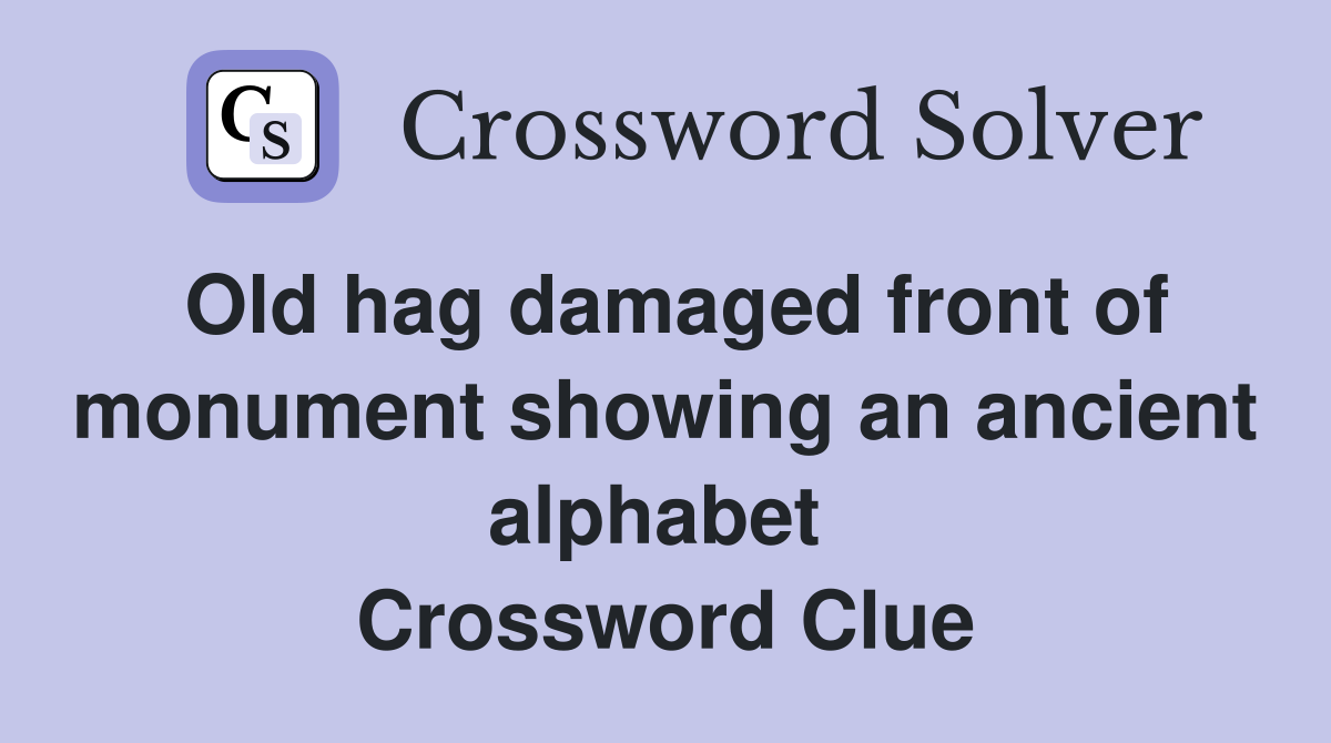 Old hag damaged front of monument showing an ancient alphabet  Crossword Clue