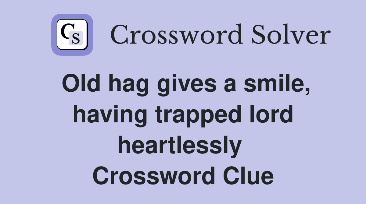 Old hag gives a smile, having trapped lord heartlessly  Crossword Clue