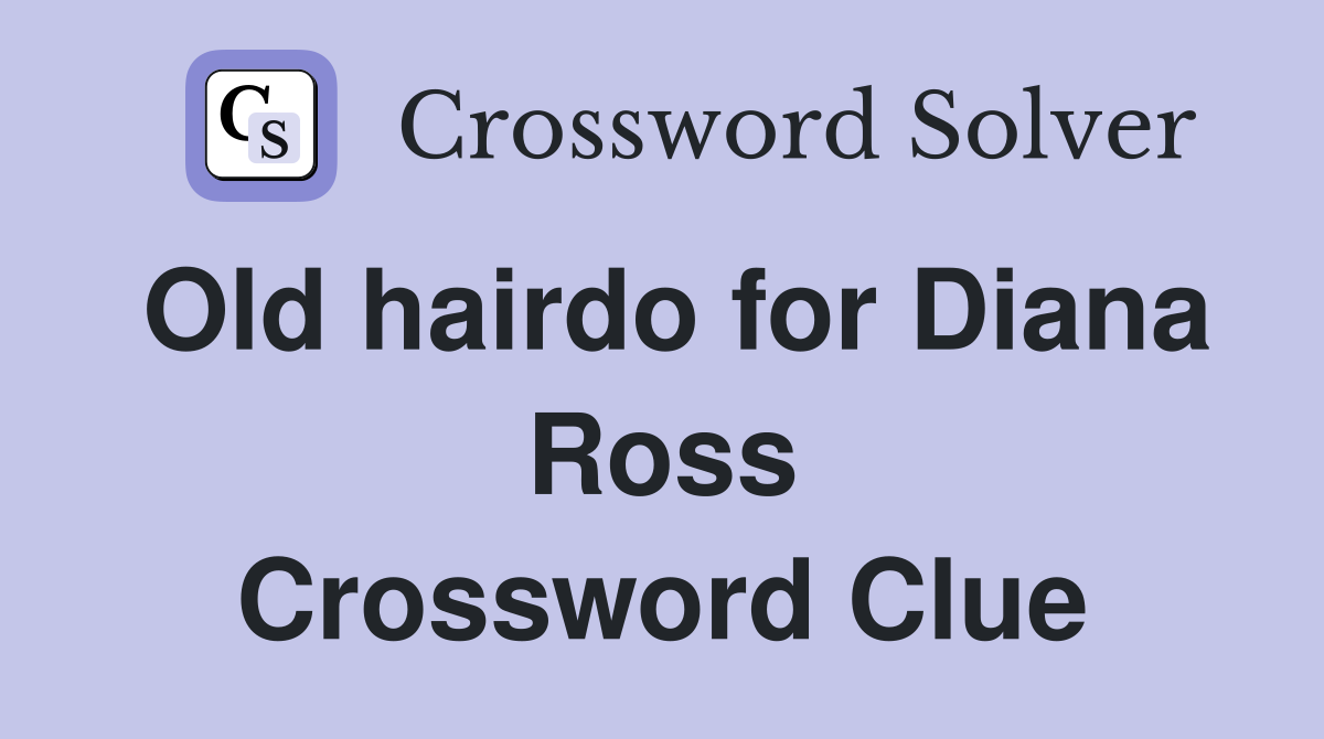 Old hairdo for Diana Ross Crossword Clue