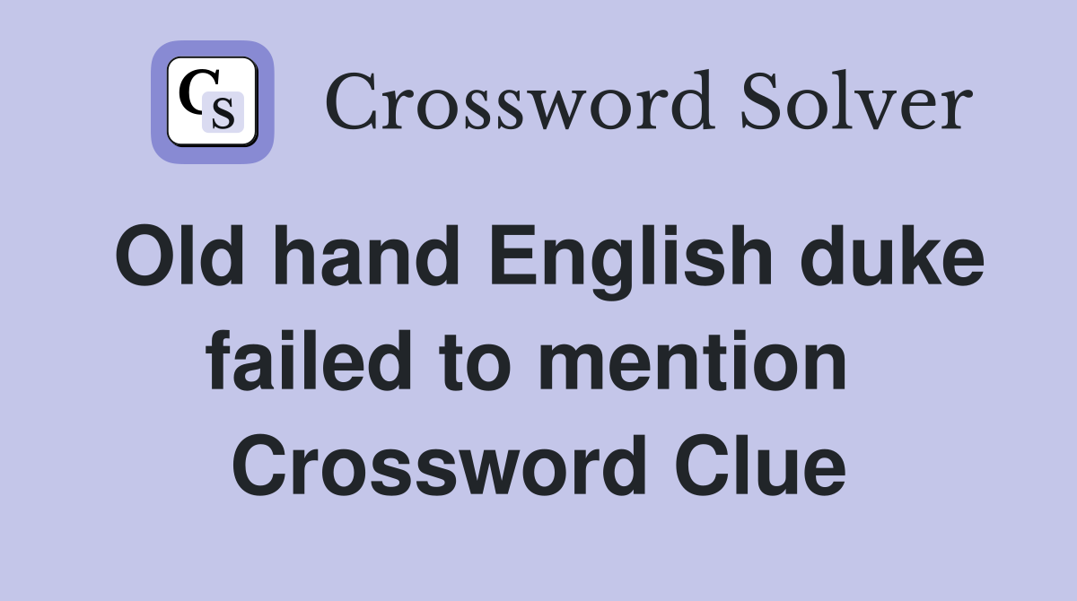 Old hand English duke failed to mention  Crossword Clue