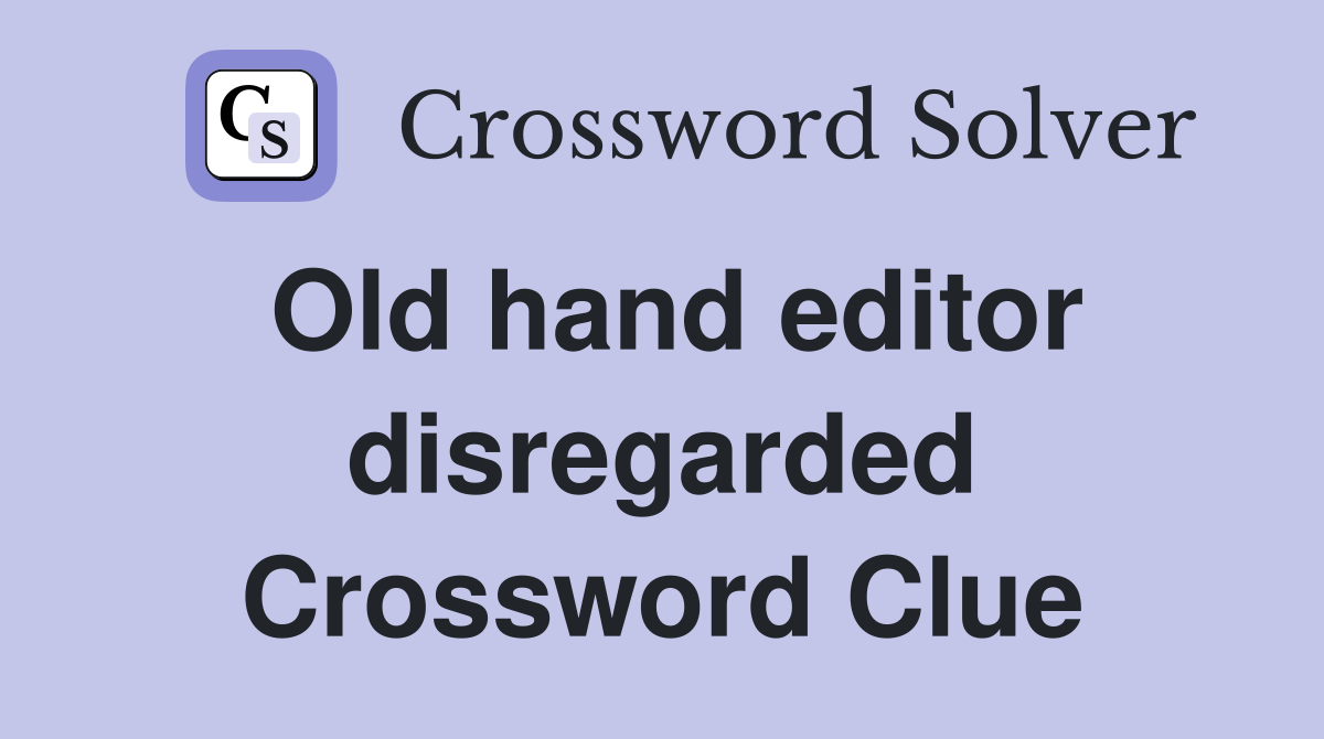 Old hand editor disregarded Crossword Clue