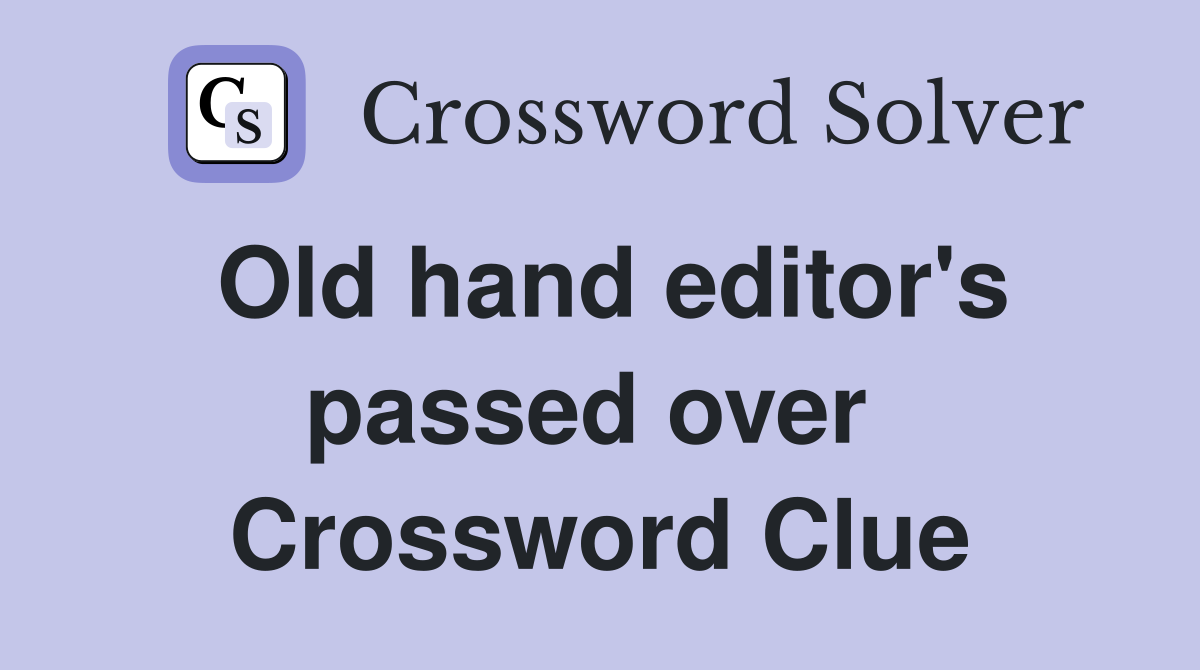 Old hand editor's passed over  Crossword Clue