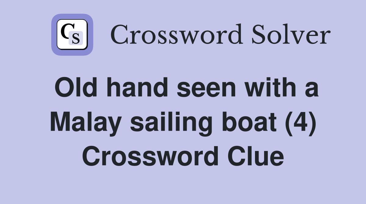 Old hand seen with a Malay sailing boat (4) Crossword Clue