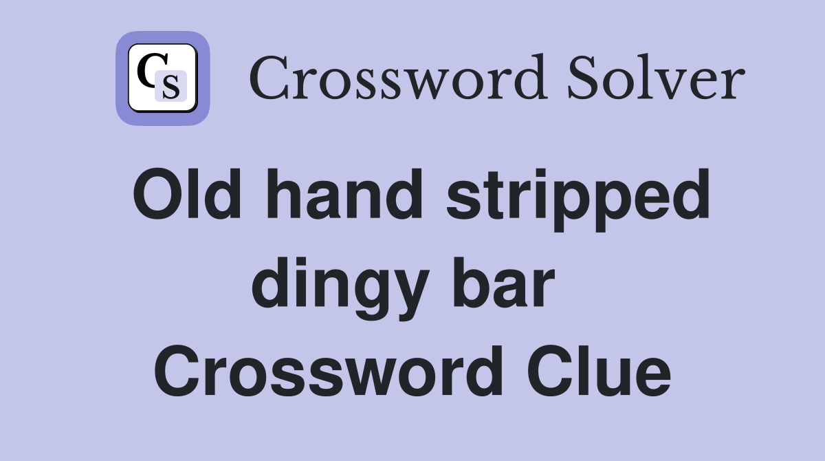 Old hand stripped dingy bar  Crossword Clue