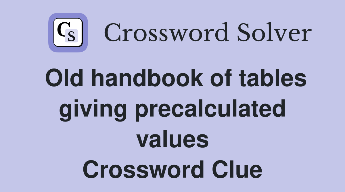 Old handbook of tables giving precalculated values Crossword Clue