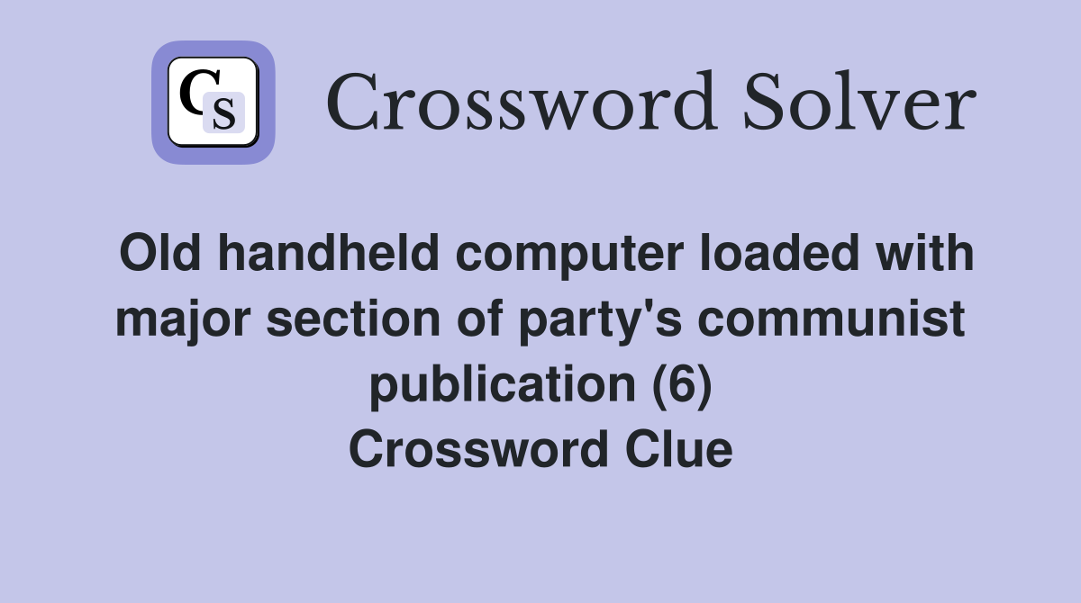 Old handheld computer loaded with major section of party's communist publication (6) Crossword Clue