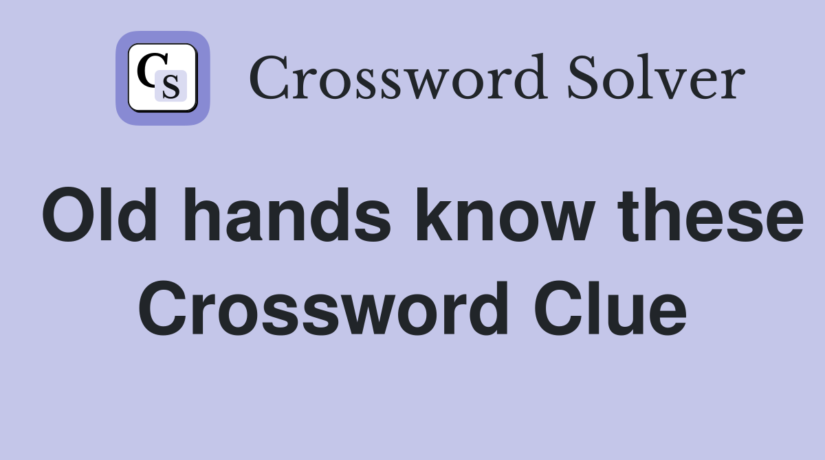 Old hands know these Crossword Clue