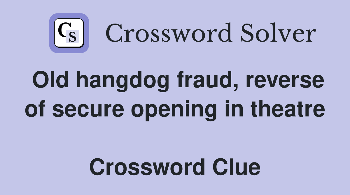 Old hangdog fraud, reverse of secure opening in theatre  Crossword Clue