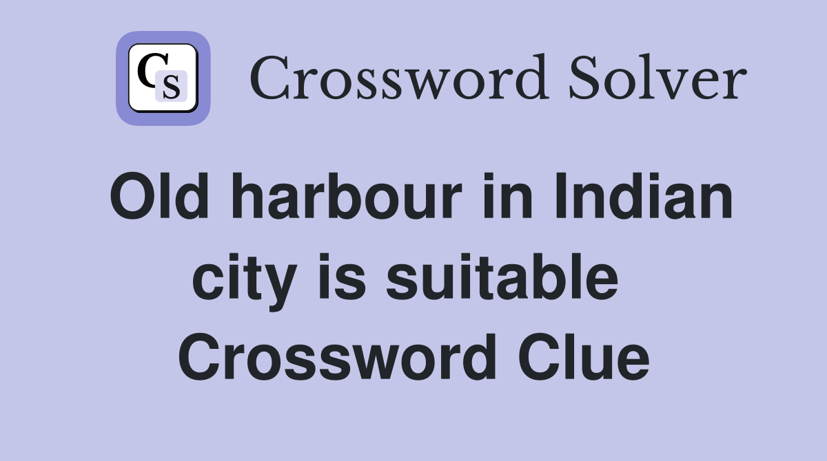 Old harbour in Indian city is suitable  Crossword Clue