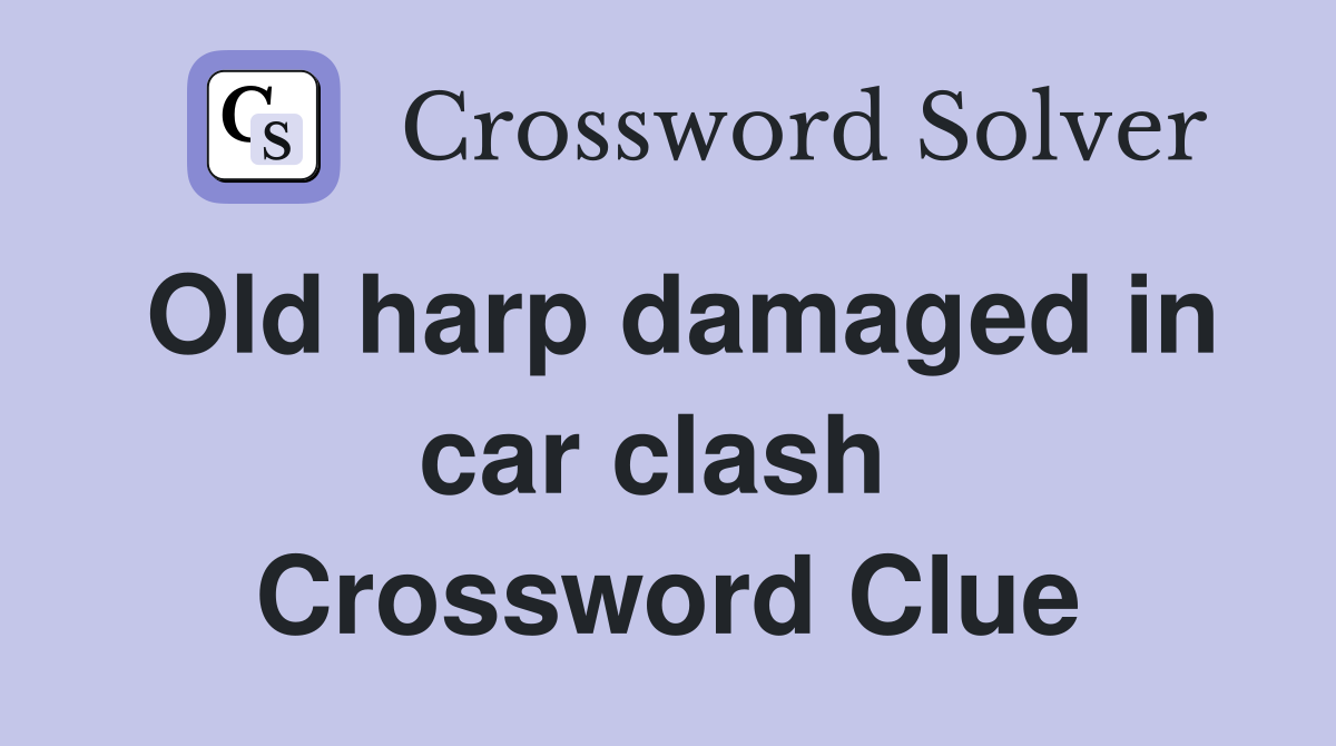 Old harp damaged in car clash  Crossword Clue