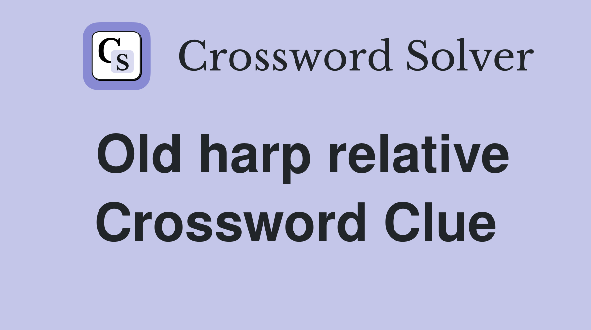 Old harp relative Crossword Clue