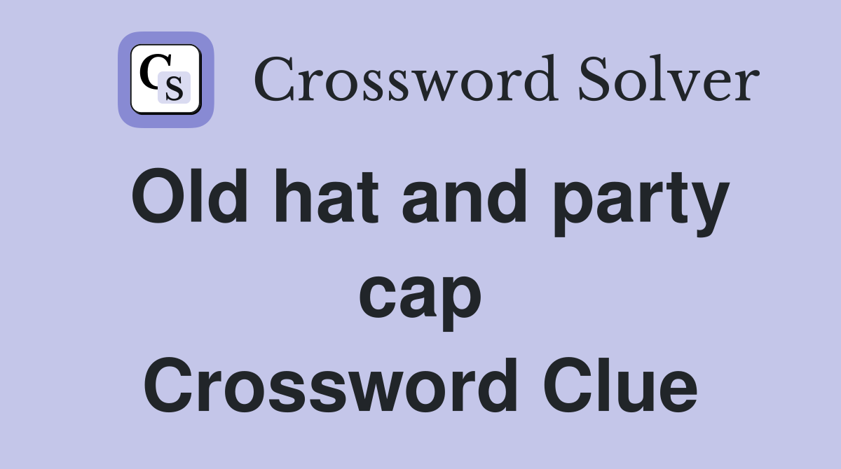 Old hat and party cap Crossword Clue