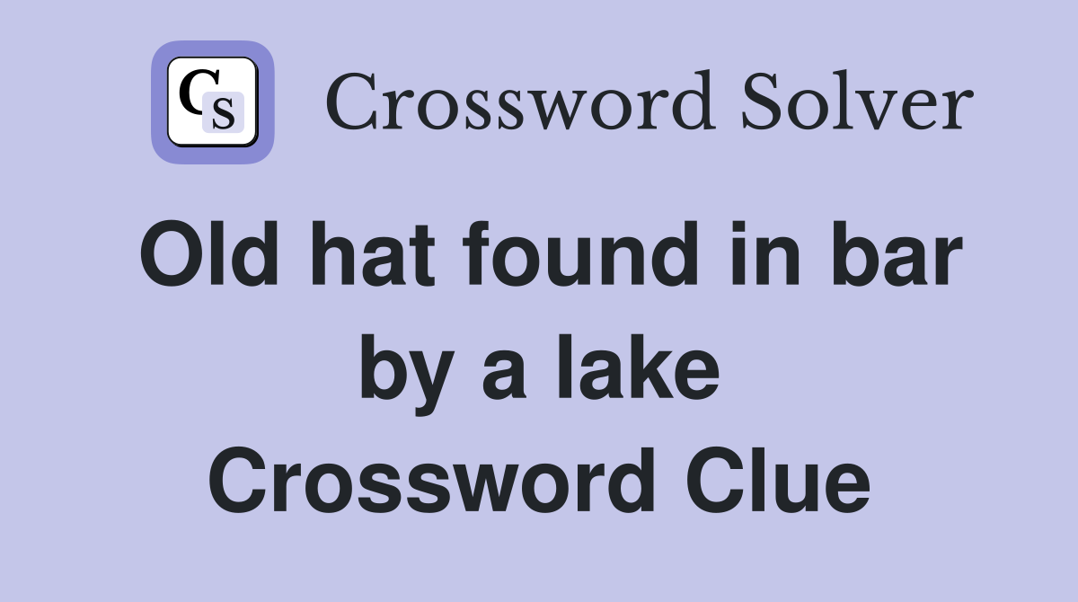 Old hat found in bar by a lake Crossword Clue
